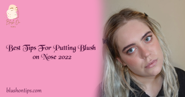 Best Tips For Putting Blush on Nose 2022